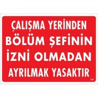 Çalışma Yerinden Bölüm Şefinin İzni Olmadan Ayrılmak Yasaktır Uyarı Levhası 25x35 KOD:239