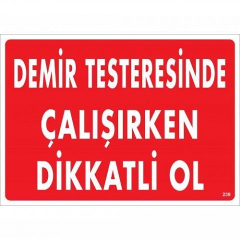 Demir Testeresinde Çalışırken Dikkatli Ol Uyarı Levhası 25x35 KOD:239