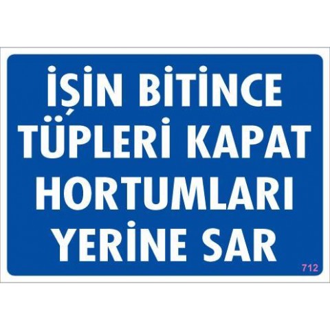 İşin Bitince Tüpleri Kapat Hortumları Yerine Sar Levhası 25x35 KOD: 712